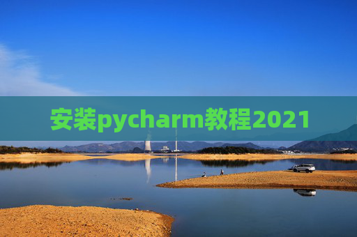 安装pycharm教程2021